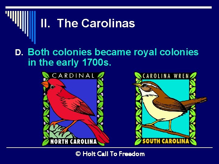 II. The Carolinas D. Both colonies became royal colonies in the early 1700 s.