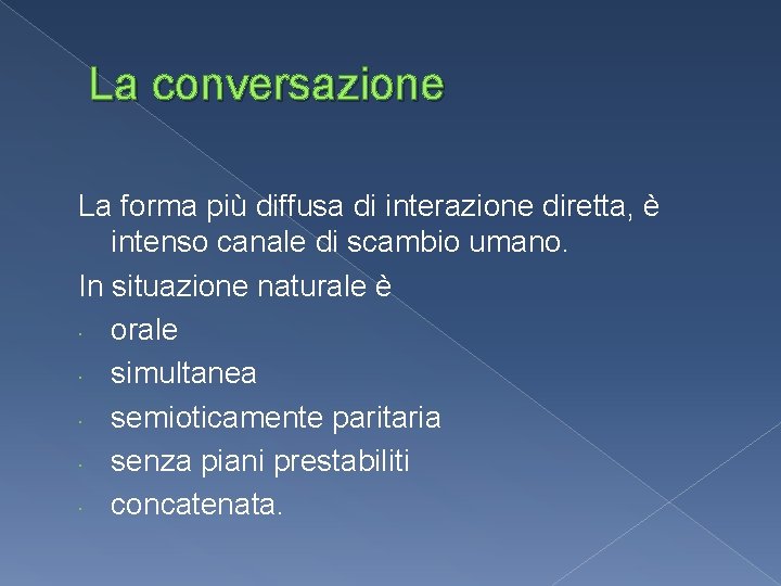La conversazione La forma più diffusa di interazione diretta, è intenso canale di scambio La conversazione La forma più diffusa di interazione diretta, è intenso canale di scambio