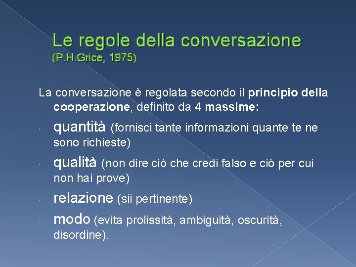 Le regole della conversazione (P. H. Grice, 1975) La conversazione è regolata secondo il Le regole della conversazione (P. H. Grice, 1975) La conversazione è regolata secondo il