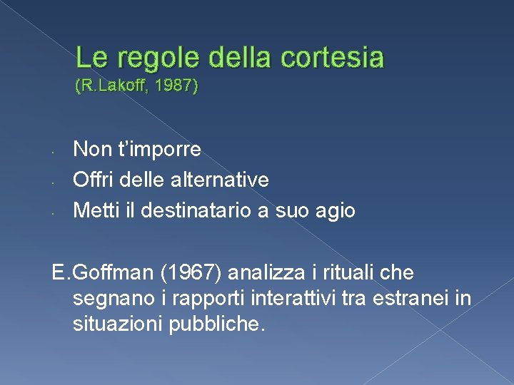 Le regole della cortesia (R. Lakoff, 1987) Non t’imporre Offri delle alternative Metti il Le regole della cortesia (R. Lakoff, 1987) Non t’imporre Offri delle alternative Metti il