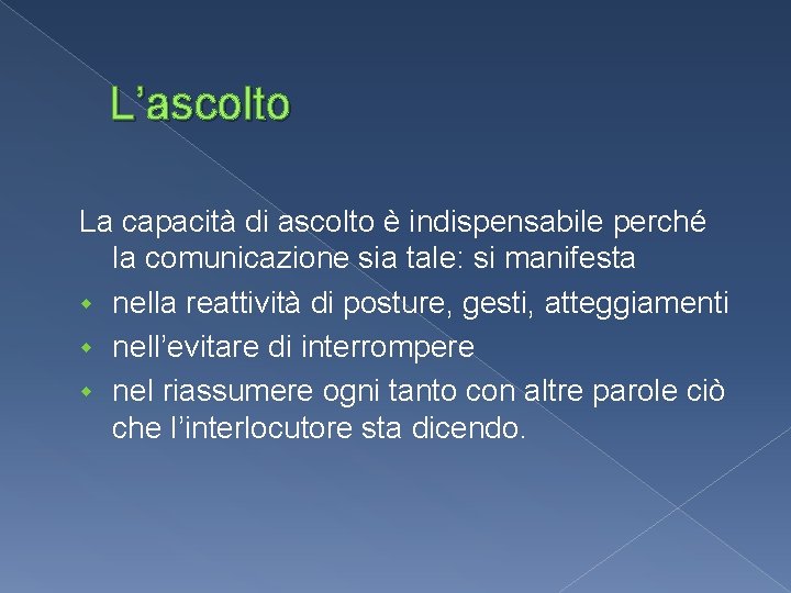 L’ascolto La capacità di ascolto è indispensabile perché la comunicazione sia tale: si manifesta L’ascolto La capacità di ascolto è indispensabile perché la comunicazione sia tale: si manifesta