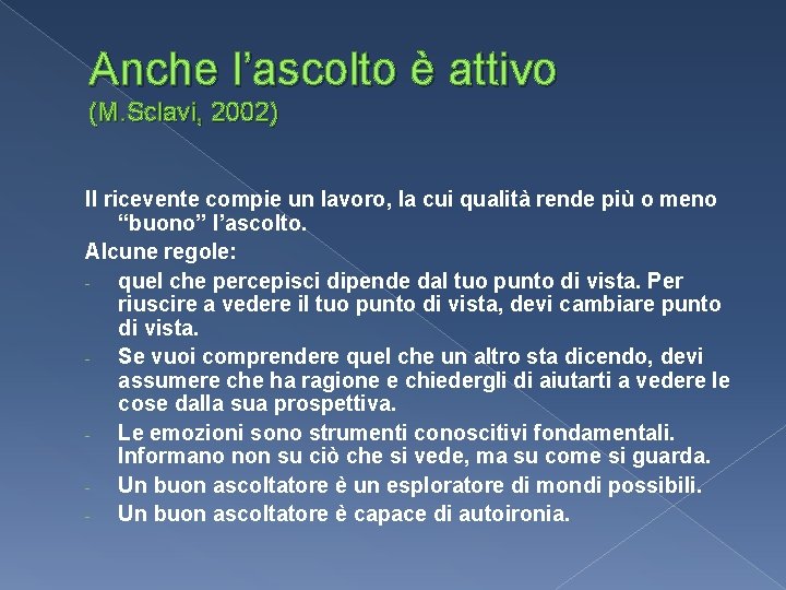Anche l’ascolto è attivo (M. Sclavi, 2002) Il ricevente compie un lavoro, la cui Anche l’ascolto è attivo (M. Sclavi, 2002) Il ricevente compie un lavoro, la cui