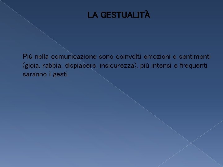 LA GESTUALITÀ Più nella comunicazione sono coinvolti emozioni e sentimenti (gioia, rabbia, dispiacere, insicurezza), LA GESTUALITÀ Più nella comunicazione sono coinvolti emozioni e sentimenti (gioia, rabbia, dispiacere, insicurezza),