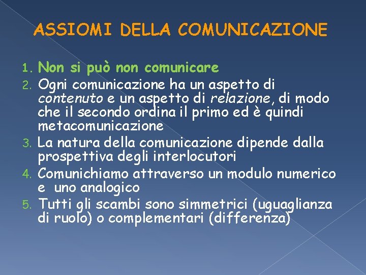 ASSIOMI DELLA COMUNICAZIONE 1. Non si può non comunicare 2. Ogni comunicazione ha un ASSIOMI DELLA COMUNICAZIONE 1. Non si può non comunicare 2. Ogni comunicazione ha un