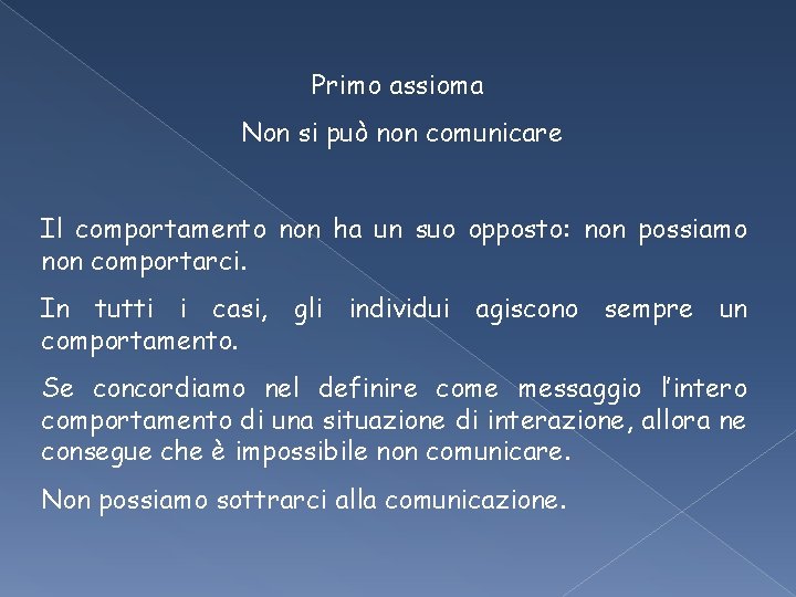 Primo assioma Non si può non comunicare Il comportamento non ha un suo opposto: Primo assioma Non si può non comunicare Il comportamento non ha un suo opposto: