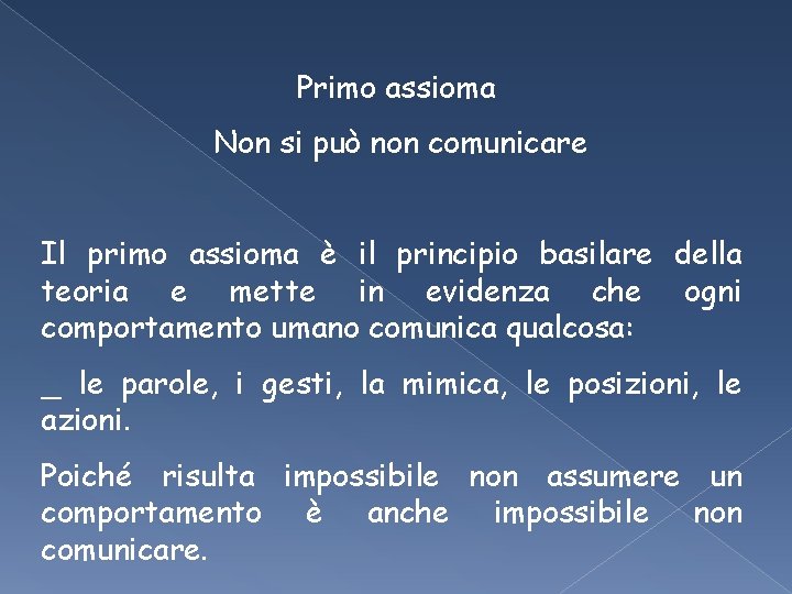 Primo assioma Non si può non comunicare Il primo assioma è il principio basilare Primo assioma Non si può non comunicare Il primo assioma è il principio basilare