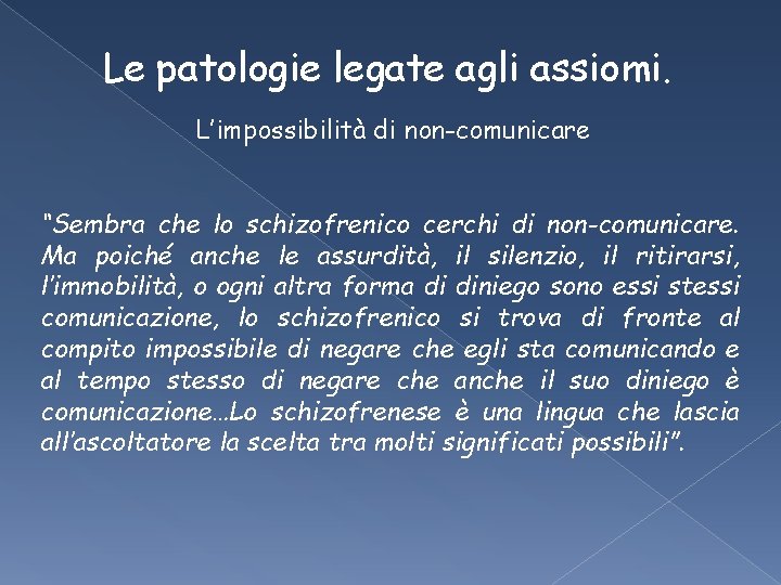 Le patologie legate agli assiomi. L’impossibilità di non-comunicare “Sembra che lo schizofrenico cerchi di Le patologie legate agli assiomi. L’impossibilità di non-comunicare “Sembra che lo schizofrenico cerchi di