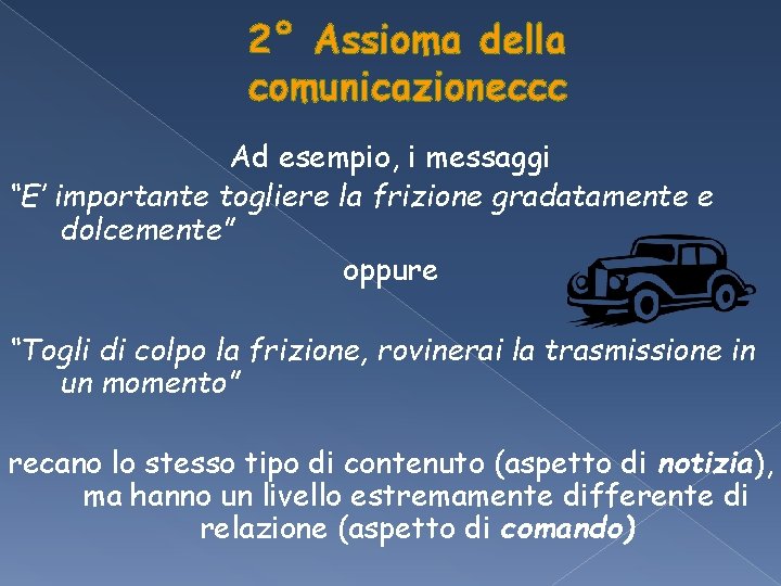 2° Assioma della comunicazioneccc Ad esempio, i messaggi “E’ importante togliere la frizione gradatamente 2° Assioma della comunicazioneccc Ad esempio, i messaggi “E’ importante togliere la frizione gradatamente