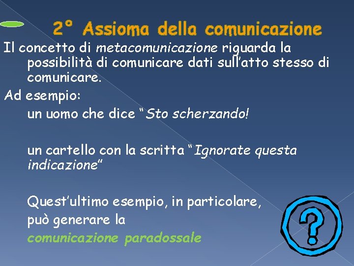 2° Assioma della comunicazione Il concetto di metacomunicazione riguarda la possibilità di comunicare dati 2° Assioma della comunicazione Il concetto di metacomunicazione riguarda la possibilità di comunicare dati