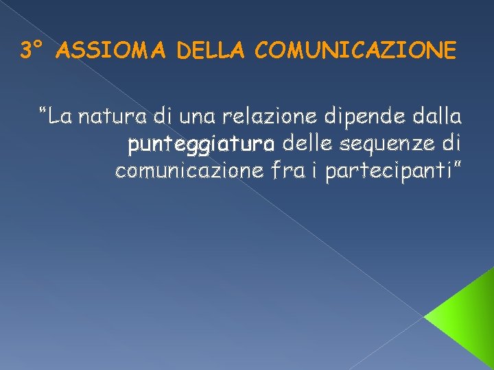 3° ASSIOMA DELLA COMUNICAZIONE “La natura di una relazione dipende dalla punteggiatura delle sequenze 3° ASSIOMA DELLA COMUNICAZIONE “La natura di una relazione dipende dalla punteggiatura delle sequenze