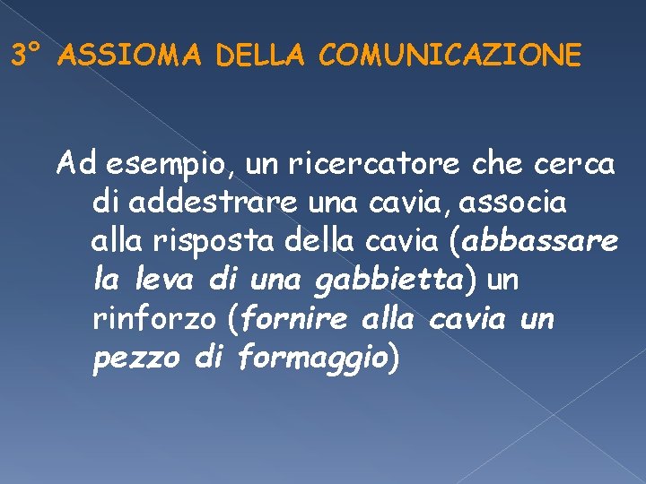 3° ASSIOMA DELLA COMUNICAZIONE Ad esempio, un ricercatore che cerca di addestrare una cavia, 3° ASSIOMA DELLA COMUNICAZIONE Ad esempio, un ricercatore che cerca di addestrare una cavia,