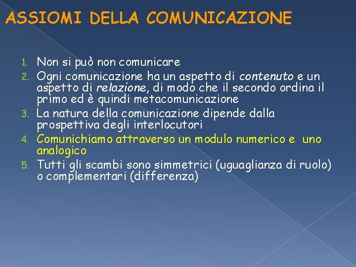 ASSIOMI DELLA COMUNICAZIONE Non si può non comunicare Ogni comunicazione ha un aspetto di ASSIOMI DELLA COMUNICAZIONE Non si può non comunicare Ogni comunicazione ha un aspetto di