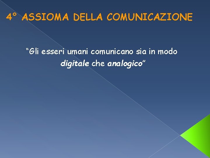4° ASSIOMA DELLA COMUNICAZIONE “Gli esseri umani comunicano sia in modo digitale che analogico” 4° ASSIOMA DELLA COMUNICAZIONE “Gli esseri umani comunicano sia in modo digitale che analogico”