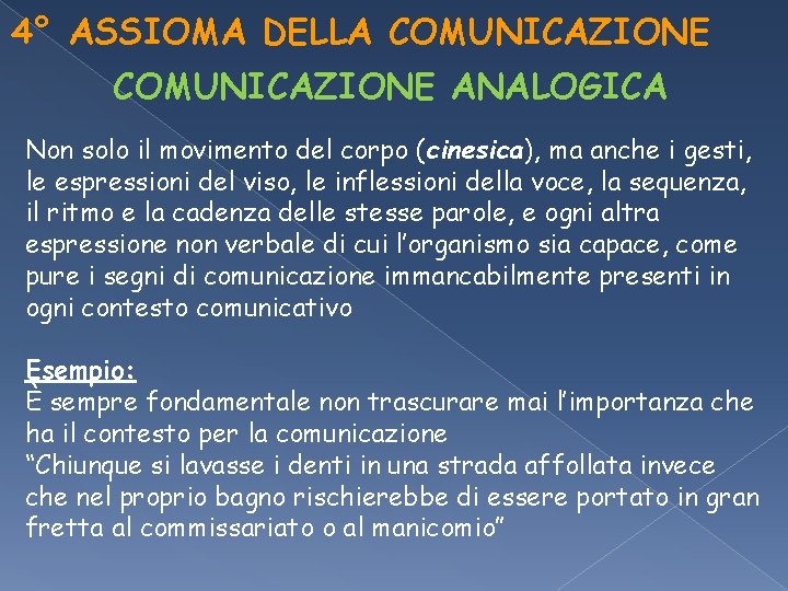 4° ASSIOMA DELLA COMUNICAZIONE ANALOGICA Non solo il movimento del corpo (cinesica), ma anche 4° ASSIOMA DELLA COMUNICAZIONE ANALOGICA Non solo il movimento del corpo (cinesica), ma anche