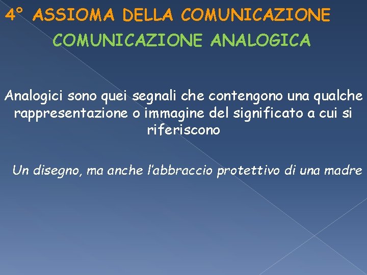 4° ASSIOMA DELLA COMUNICAZIONE ANALOGICA Analogici sono quei segnali che contengono una qualche rappresentazione 4° ASSIOMA DELLA COMUNICAZIONE ANALOGICA Analogici sono quei segnali che contengono una qualche rappresentazione