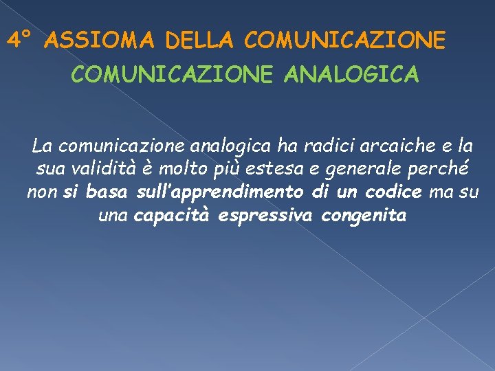 4° ASSIOMA DELLA COMUNICAZIONE ANALOGICA La comunicazione analogica ha radici arcaiche e la sua 4° ASSIOMA DELLA COMUNICAZIONE ANALOGICA La comunicazione analogica ha radici arcaiche e la sua