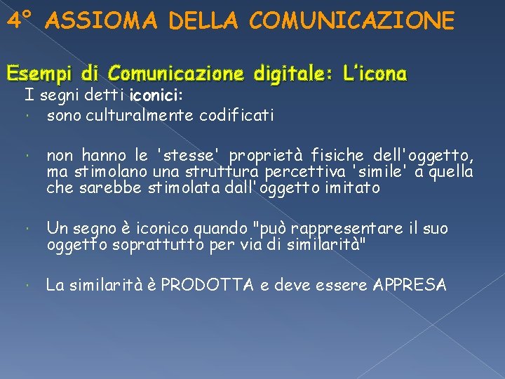 4° ASSIOMA DELLA COMUNICAZIONE Esempi di Comunicazione digitale: L’icona I segni detti iconici: sono 4° ASSIOMA DELLA COMUNICAZIONE Esempi di Comunicazione digitale: L’icona I segni detti iconici: sono