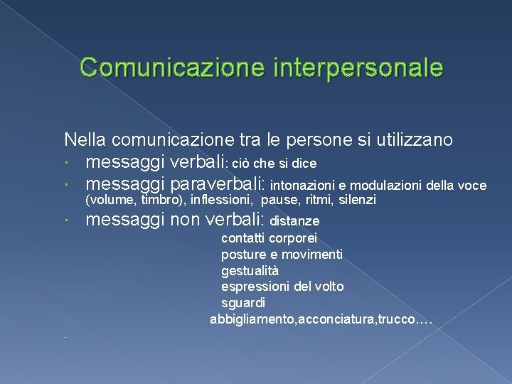 Comunicazione interpersonale Nella comunicazione tra le persone si utilizzano messaggi verbali: ciò che si Comunicazione interpersonale Nella comunicazione tra le persone si utilizzano messaggi verbali: ciò che si