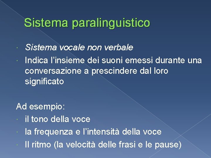 Sistema paralinguistico Sistema vocale non verbale Indica l’insieme dei suoni emessi durante una conversazione Sistema paralinguistico Sistema vocale non verbale Indica l’insieme dei suoni emessi durante una conversazione