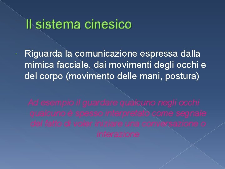 Il sistema cinesico Riguarda la comunicazione espressa dalla mimica facciale, dai movimenti degli occhi Il sistema cinesico Riguarda la comunicazione espressa dalla mimica facciale, dai movimenti degli occhi