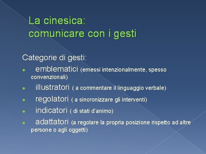 La cinesica: comunicare con i gesti Categorie di gesti: l emblematici (emessi intenzionalmente, spesso La cinesica: comunicare con i gesti Categorie di gesti: l emblematici (emessi intenzionalmente, spesso