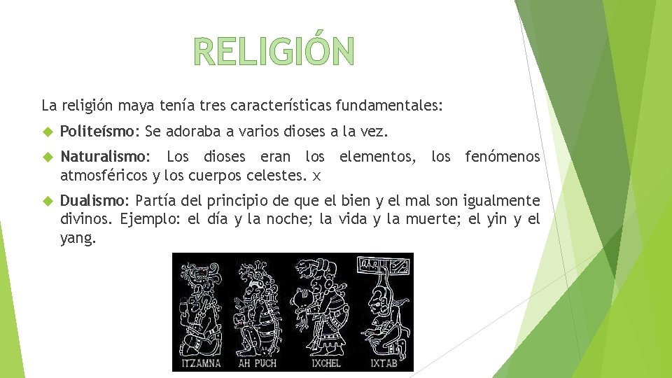 RELIGIÓN La religión maya tenía tres características fundamentales: Politeísmo: Se adoraba a varios dioses