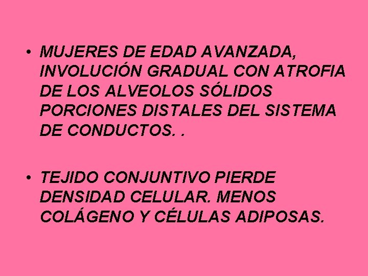  • MUJERES DE EDAD AVANZADA, INVOLUCIÓN GRADUAL CON ATROFIA DE LOS ALVEOLOS SÓLIDOS
