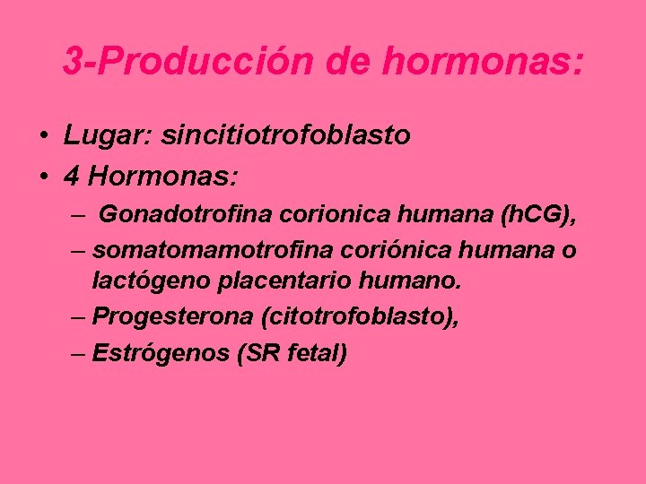 3 -Producción de hormonas: • Lugar: sincitiotrofoblasto • 4 Hormonas: – Gonadotrofina corionica humana