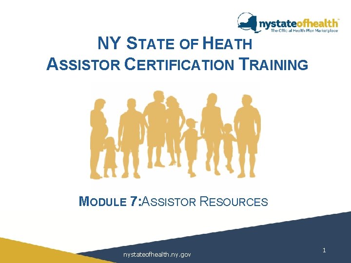 NY STATE OF HEATH ASSISTOR CERTIFICATION TRAINING MODULE 7: ASSISTOR RESOURCES nystateofhealth. ny. gov