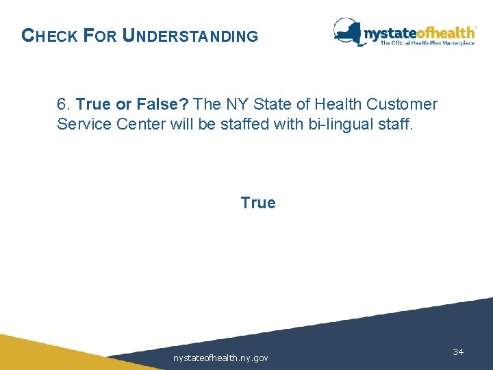 CHECK FOR UNDERSTANDING 6. True or False? The NY State of Health Customer Service