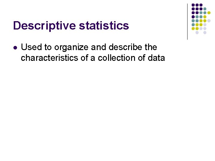 Descriptive statistics l Used to organize and describe the characteristics of a collection of