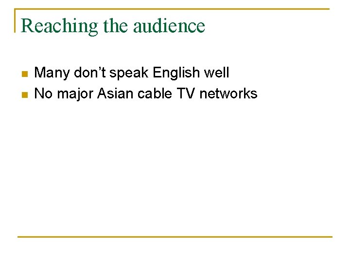 Reaching the audience n n Many don’t speak English well No major Asian cable