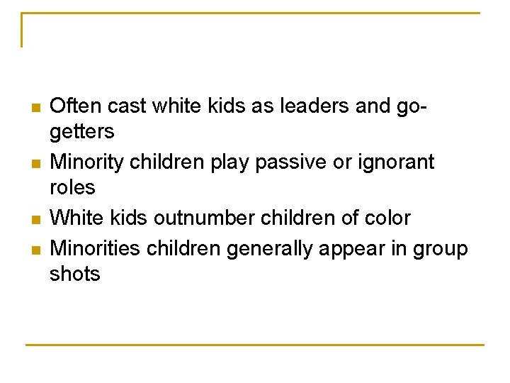 n n Often cast white kids as leaders and gogetters Minority children play passive