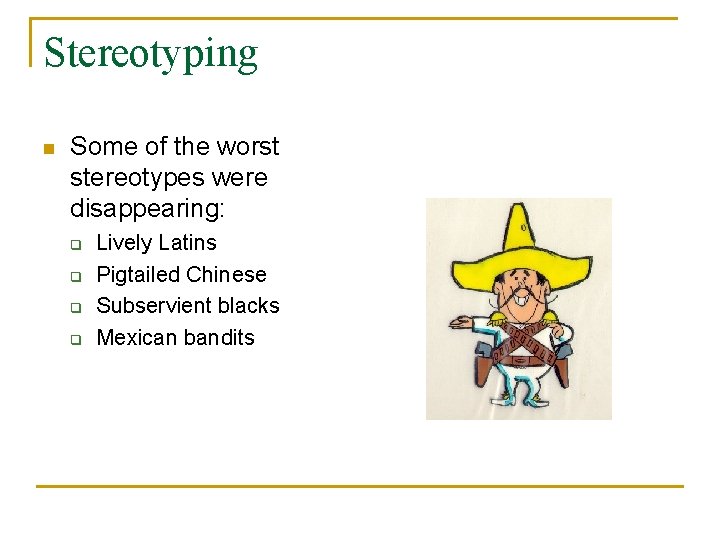 Stereotyping n Some of the worst stereotypes were disappearing: q q Lively Latins Pigtailed