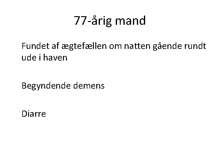 77 -årig mand Fundet af ægtefællen om natten gående rundt ude i haven Begyndende