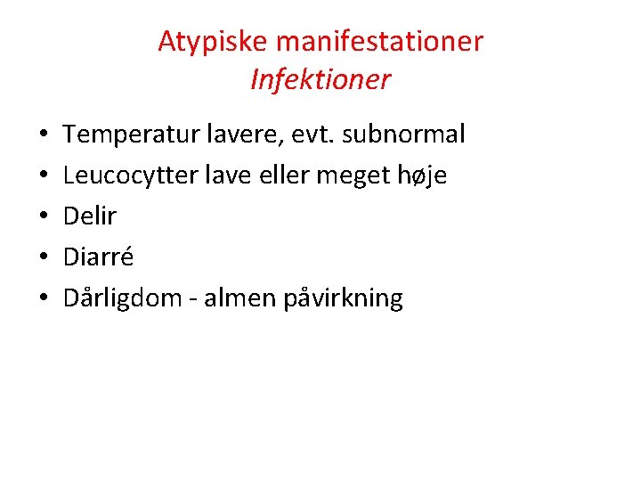 Atypiske manifestationer Infektioner • • • Temperatur lavere, evt. subnormal Leucocytter lave eller meget