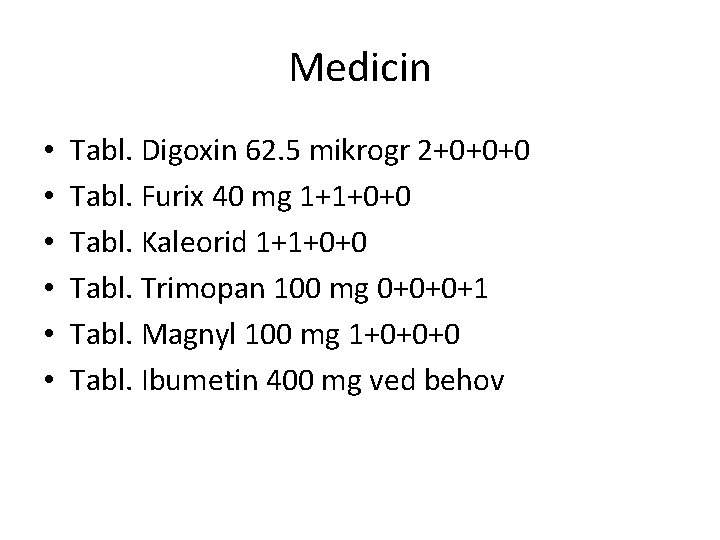 Medicin • • • Tabl. Digoxin 62. 5 mikrogr 2+0+0+0 Tabl. Furix 40 mg