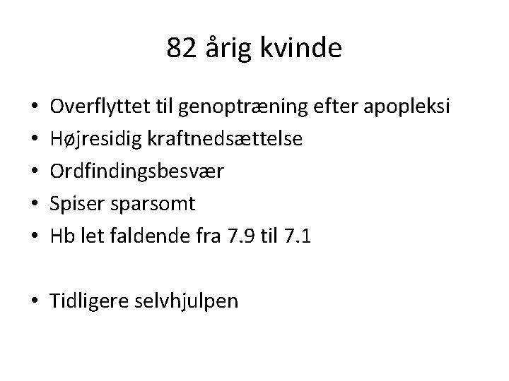 82 årig kvinde • • • Overflyttet til genoptræning efter apopleksi Højresidig kraftnedsættelse Ordfindingsbesvær