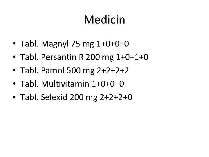 Medicin • • • Tabl. Magnyl 75 mg 1+0+0+0 Tabl. Persantin R 200 mg