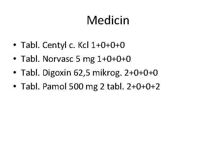 Medicin • • Tabl. Centyl c. Kcl 1+0+0+0 Tabl. Norvasc 5 mg 1+0+0+0 Tabl.