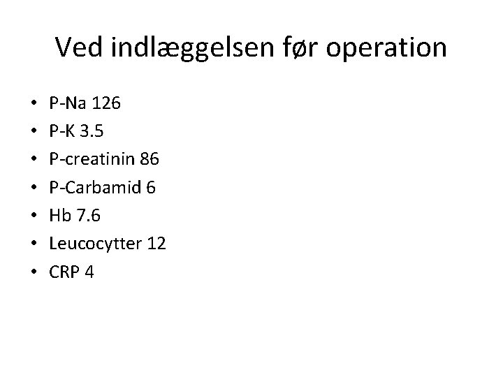 Ved indlæggelsen før operation • • P-Na 126 P-K 3. 5 P-creatinin 86 P-Carbamid