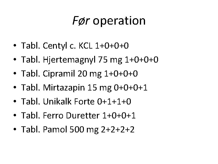 Før operation • • Tabl. Centyl c. KCL 1+0+0+0 Tabl. Hjertemagnyl 75 mg 1+0+0+0