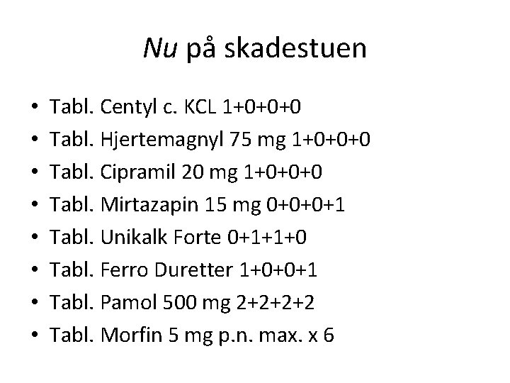 Nu på skadestuen • • Tabl. Centyl c. KCL 1+0+0+0 Tabl. Hjertemagnyl 75 mg