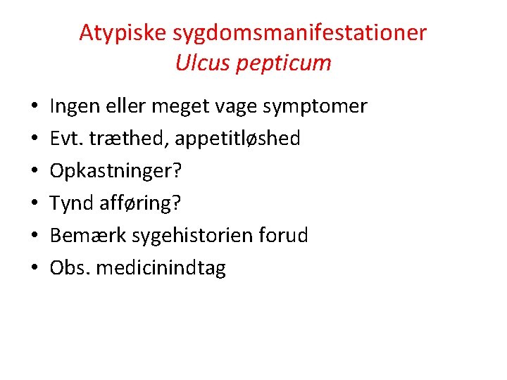 Atypiske sygdomsmanifestationer Ulcus pepticum • • • Ingen eller meget vage symptomer Evt. træthed,