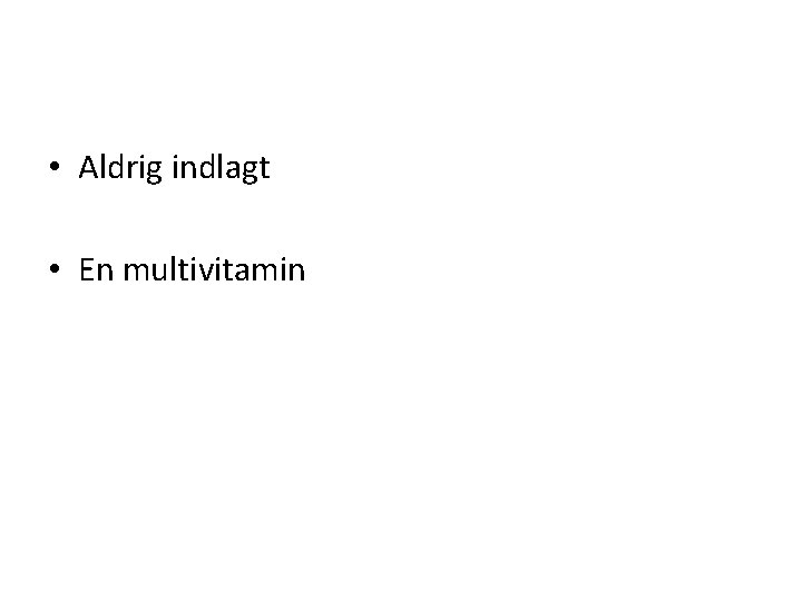  • Aldrig indlagt • En multivitamin 