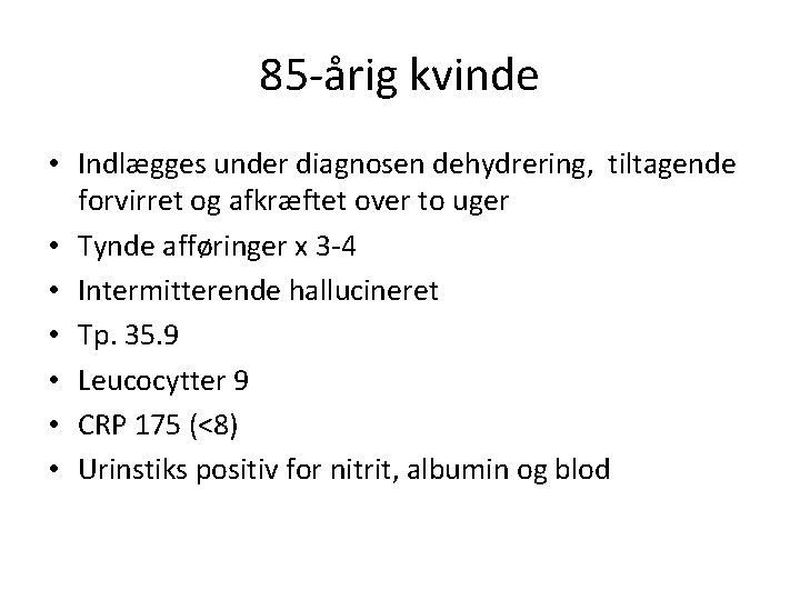 85 -årig kvinde • Indlægges under diagnosen dehydrering, tiltagende forvirret og afkræftet over to