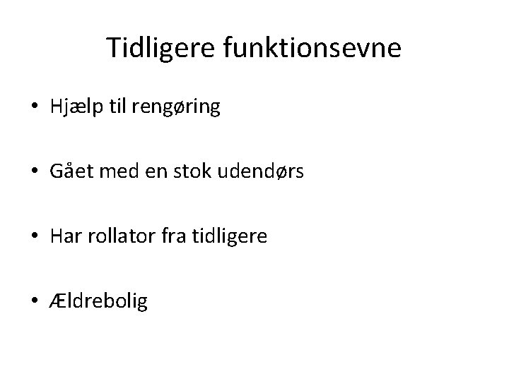 Tidligere funktionsevne • Hjælp til rengøring • Gået med en stok udendørs • Har