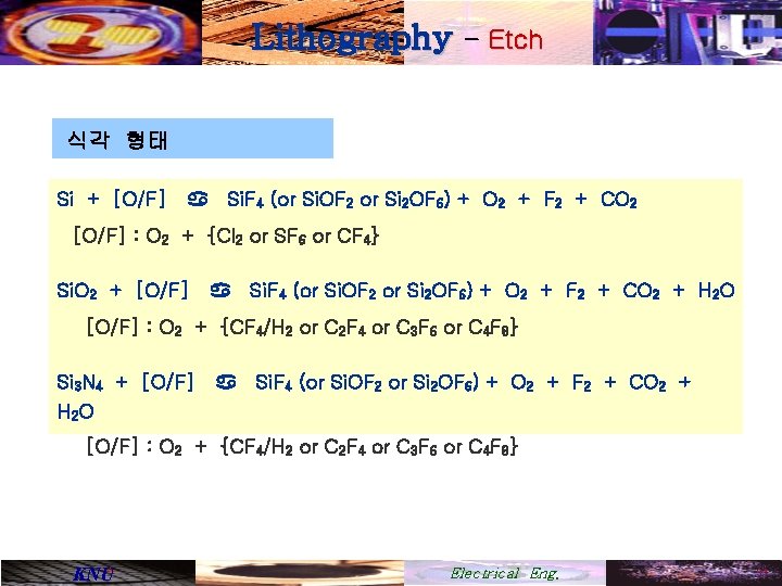 Lithography - Etch 식각 형태 Si + [O/F] a Si. F 4 (or Si.