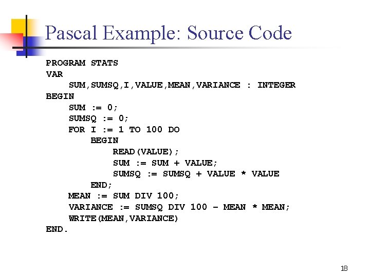 Pascal Example: Source Code PROGRAM STATS VAR SUM, SUMSQ, I, VALUE, MEAN, VARIANCE :