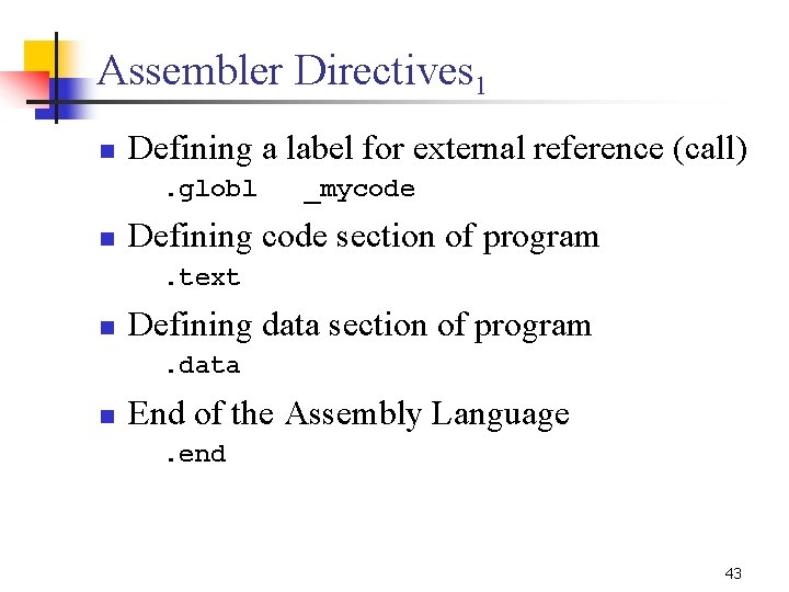 Assembler Directives 1 n Defining a label for external reference (call). globl n _mycode